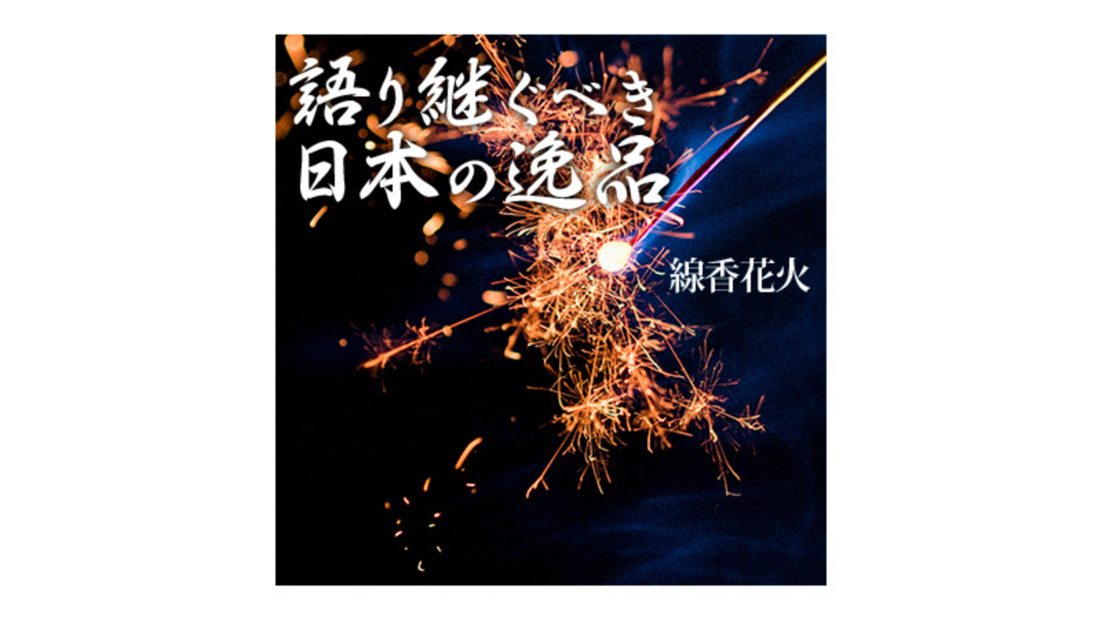 語り継ぐべき日本の逸品　線香花火
